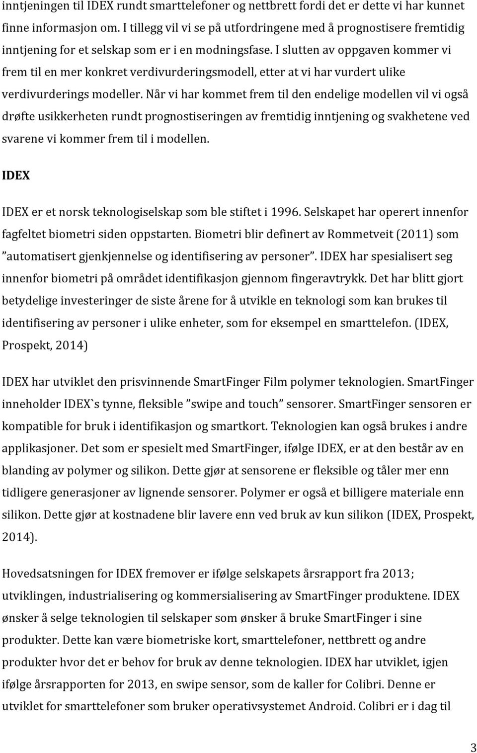 I slutten av oppgaven kommer vi frem til en mer konkret verdivurderingsmodell, etter at vi har vurdert ulike verdivurderings modeller.