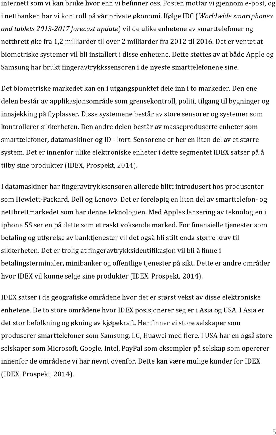 Det er ventet at biometriske systemer vil bli installert i disse enhetene. Dette støttes av at både Apple og Samsung har brukt fingeravtrykkssensoren i de nyeste smarttelefonene sine.