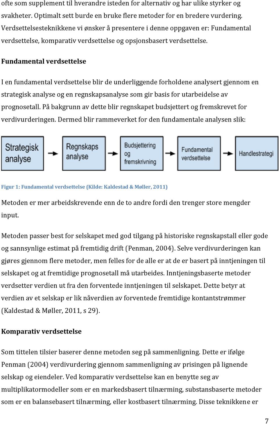 Fundamental verdsettelse I en fundamental verdsettelse blir de underliggende forholdene analysert gjennom en strategisk analyse og en regnskapsanalyse som gir basis for utarbeidelse av prognosetall.