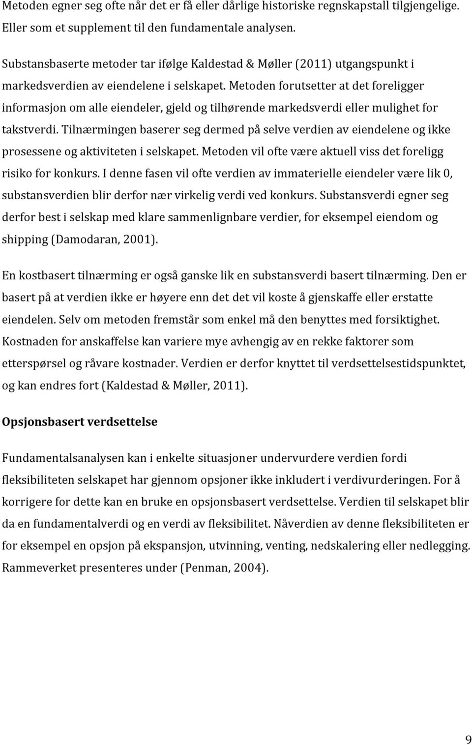 Metoden forutsetter at det foreligger informasjon om alle eiendeler, gjeld og tilhørende markedsverdi eller mulighet for takstverdi.