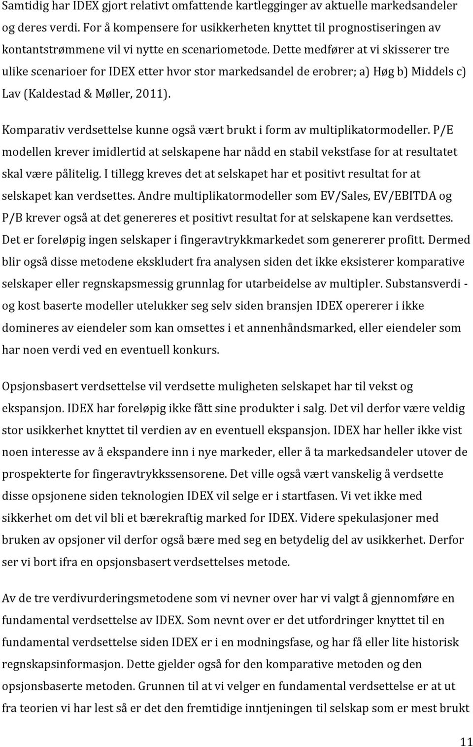 Dette medfører at vi skisserer tre ulike scenarioer for IDEX etter hvor stor markedsandel de erobrer; a) Høg b) Middels c) Lav (Kaldestad & Møller, 2011).