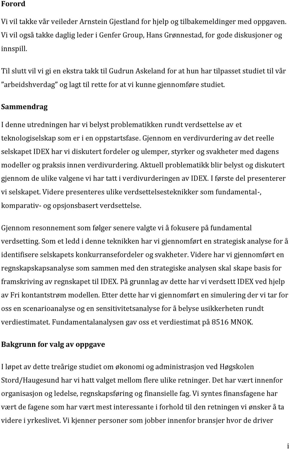 Sammendrag I denne utredningen har vi belyst problematikken rundt verdsettelse av et teknologiselskap som er i en oppstartsfase.