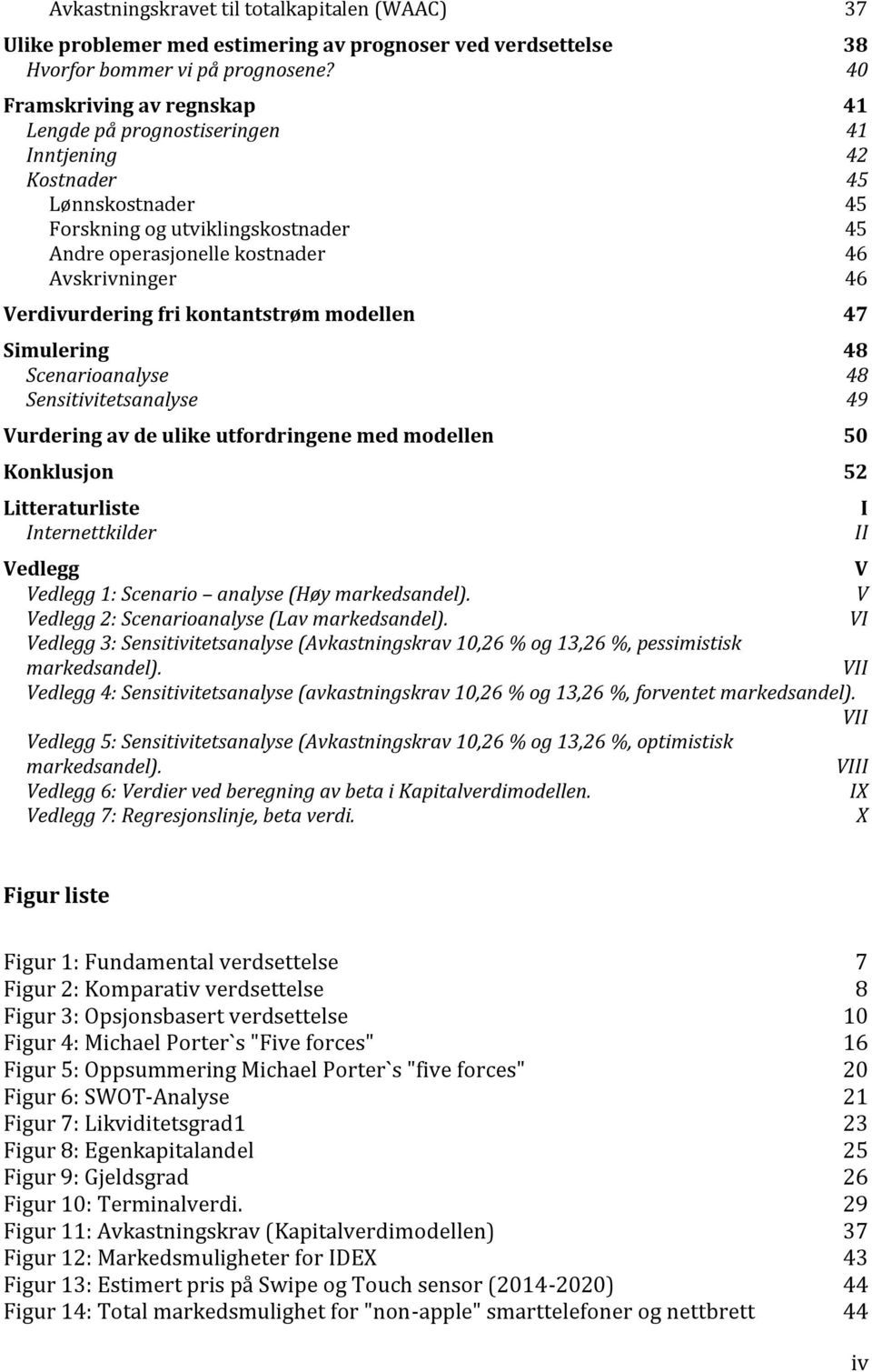 Verdivurdering fri kontantstrøm modellen 47 Simulering 48 Scenarioanalyse 48 Sensitivitetsanalyse 49 Vurdering av de ulike utfordringene med modellen 50 Konklusjon 52 Litteraturliste Internettkilder