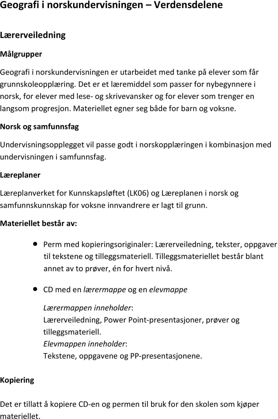 Norsk og samfunnsfag Undervisningsopplegget vil passe godt i norskopplæringen i kombinasjon med undervisningen i samfunnsfag.