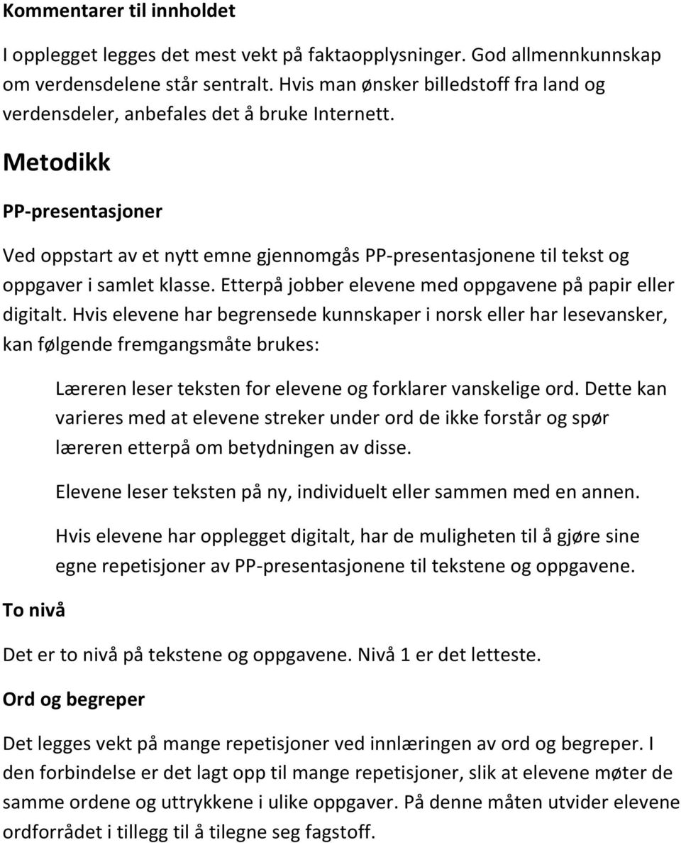 Etterpå jobber elevene med oppgavene på papir eller digitalt.