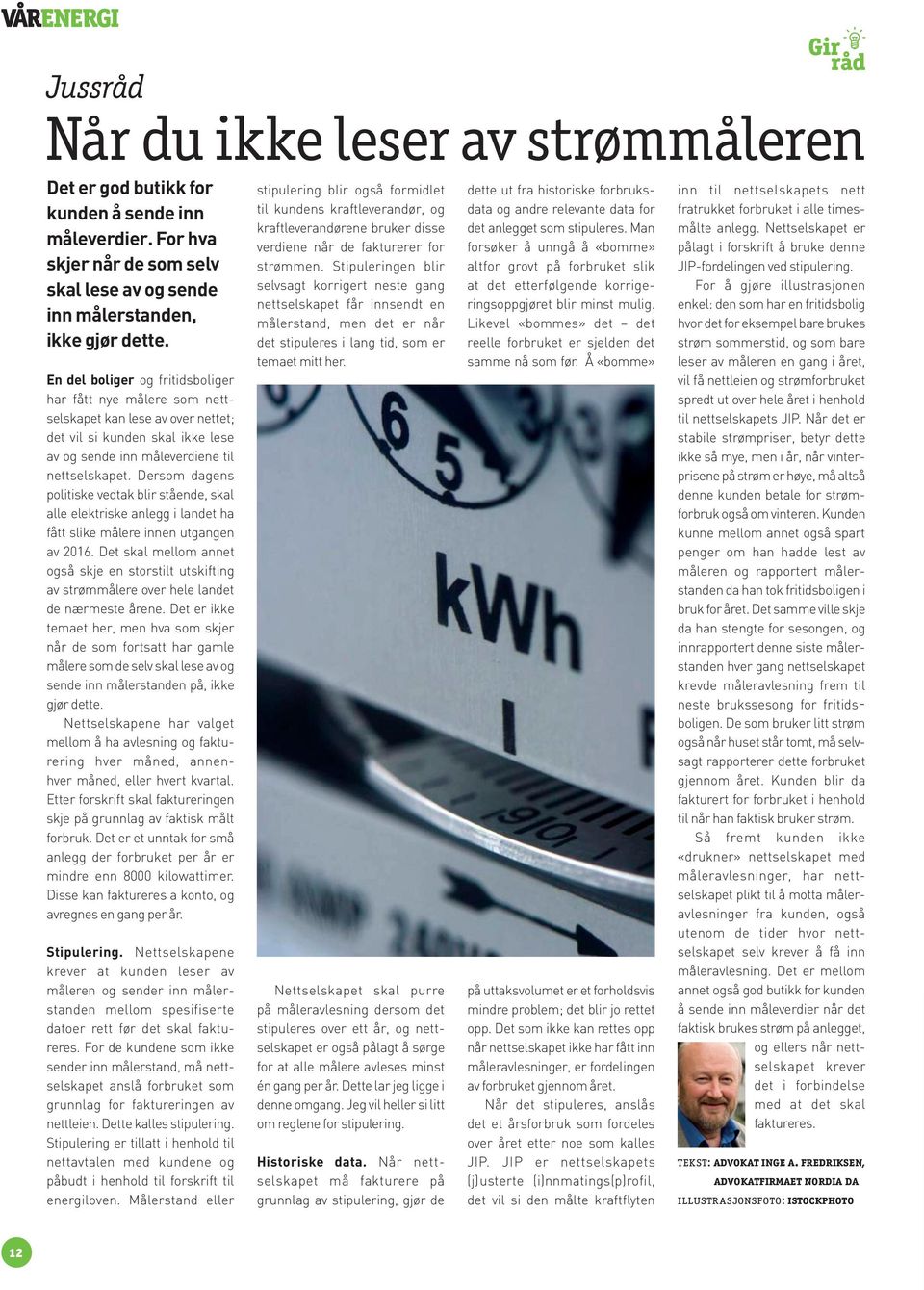 Dersom dagens politiske vedtak blir stående, skal alle elektriske anlegg i landet ha fått slike målere innen utgangen av 2016.