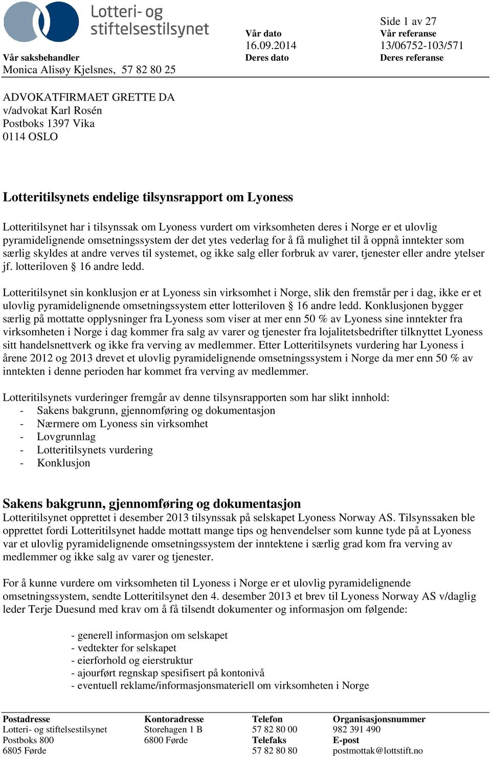 å oppnå inntekter som særlig skyldes at andre verves til systemet, og ikke salg eller forbruk av varer, tjenester eller andre ytelser jf. lotteriloven 16 andre ledd.