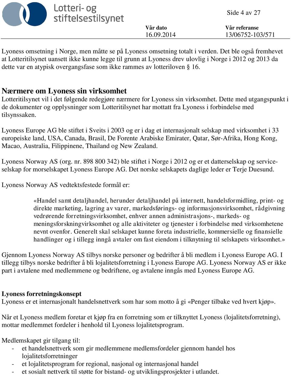 Nærmere om Lyoness sin virksomhet Lotteritilsynet vil i det følgende redegjøre nærmere for Lyoness sin virksomhet.