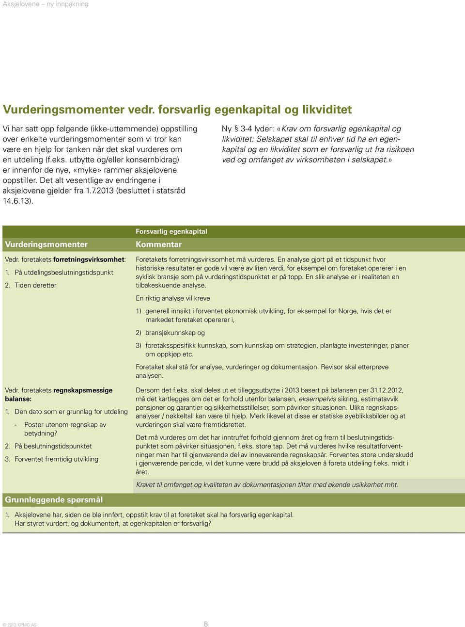 utdeling (f.eks. utbytte og/eller konsernbidrag) er innenfor de nye, «myke» rammer aksjelovene oppstiller. Det alt vesentlige av endringene i aksje lovene gjelder fra 1.7.