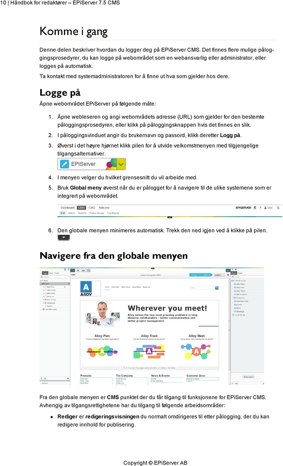 Ta kontakt med systemadministratoren for å finne ut hva som gjelder hos dere. Logge på Åpne webområdet EPiServer på følgende måte: 1.