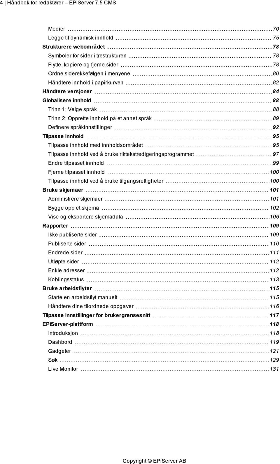 papirkurven 82 Håndtere versjoner 84 Globalisere innhold 88 Trinn 1: Velge språk 88 Trinn 2: Opprette innhold på et annet språk 89 Definere språkinnstillinger 92 Tilpasse innhold 95 Tilpasse innhold