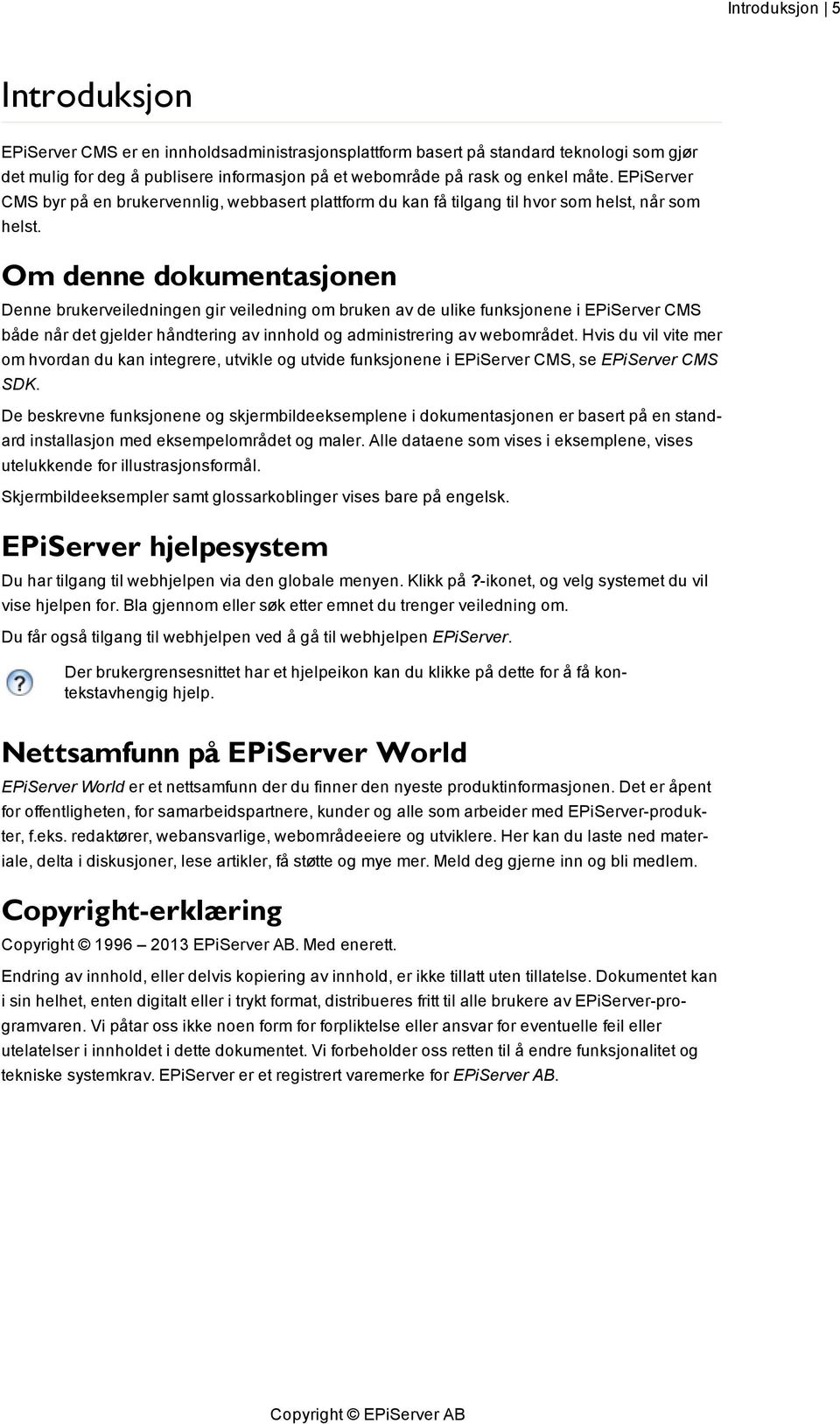 Om denne dokumentasjonen Denne brukerveiledningen gir veiledning om bruken av de ulike funksjonene i EPiServer CMS både når det gjelder håndtering av innhold og administrering av webområdet.