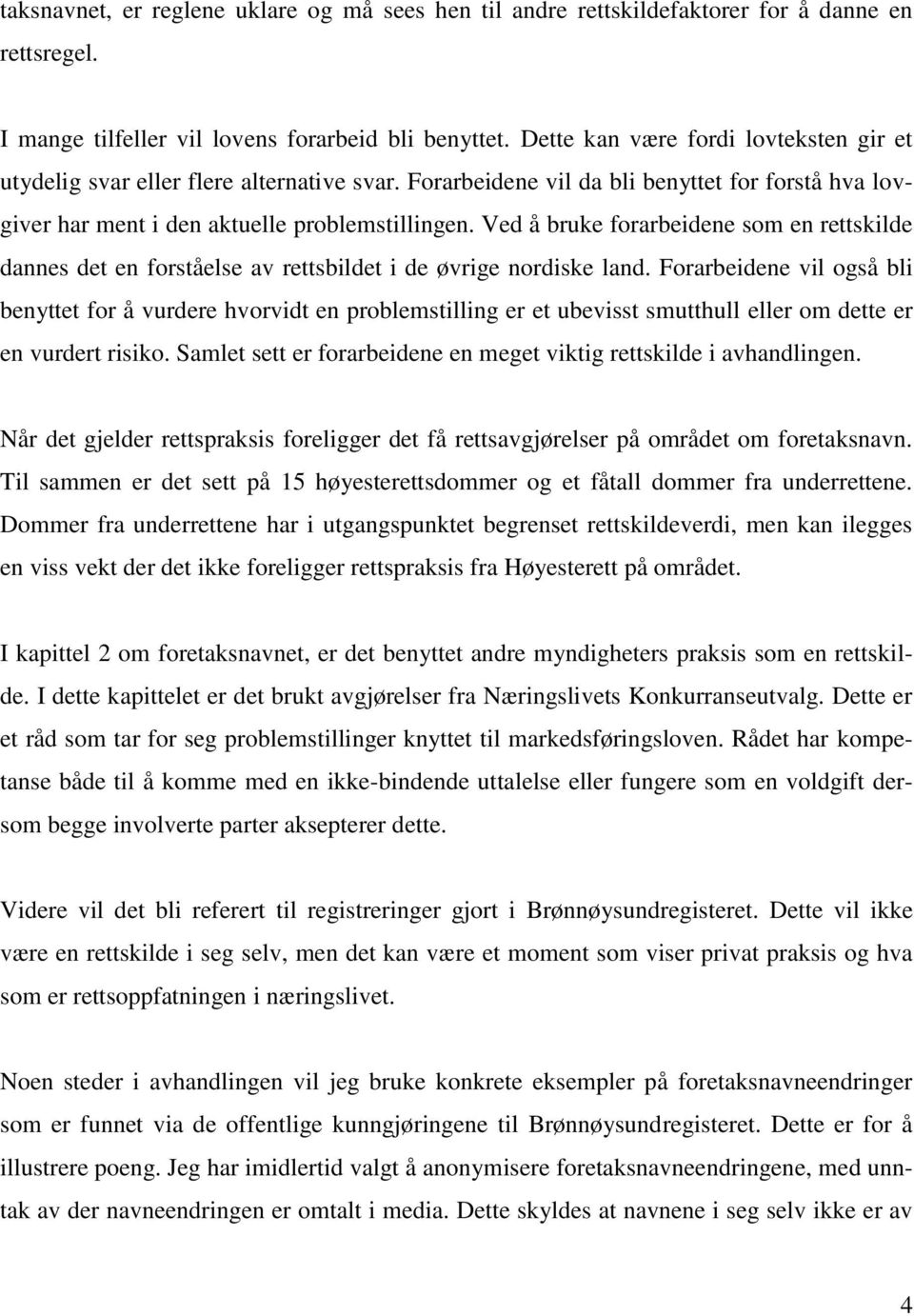 Ved å bruke forarbeidene som en rettskilde dannes det en forståelse av rettsbildet i de øvrige nordiske land.