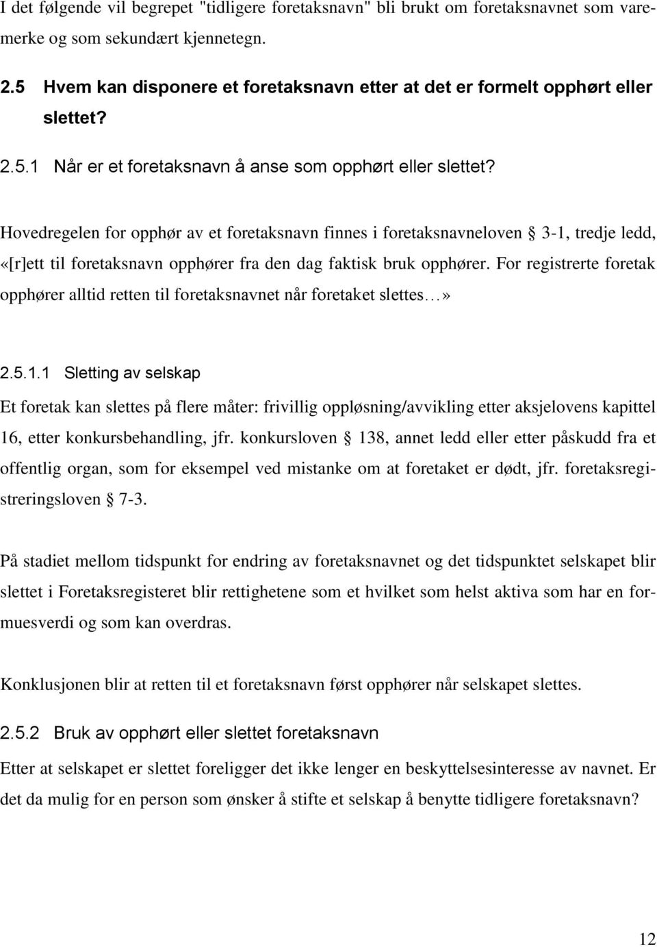 Hovedregelen for opphør av et foretaksnavn finnes i foretaksnavneloven 3-1, tredje ledd, «[r]ett til foretaksnavn opphører fra den dag faktisk bruk opphører.