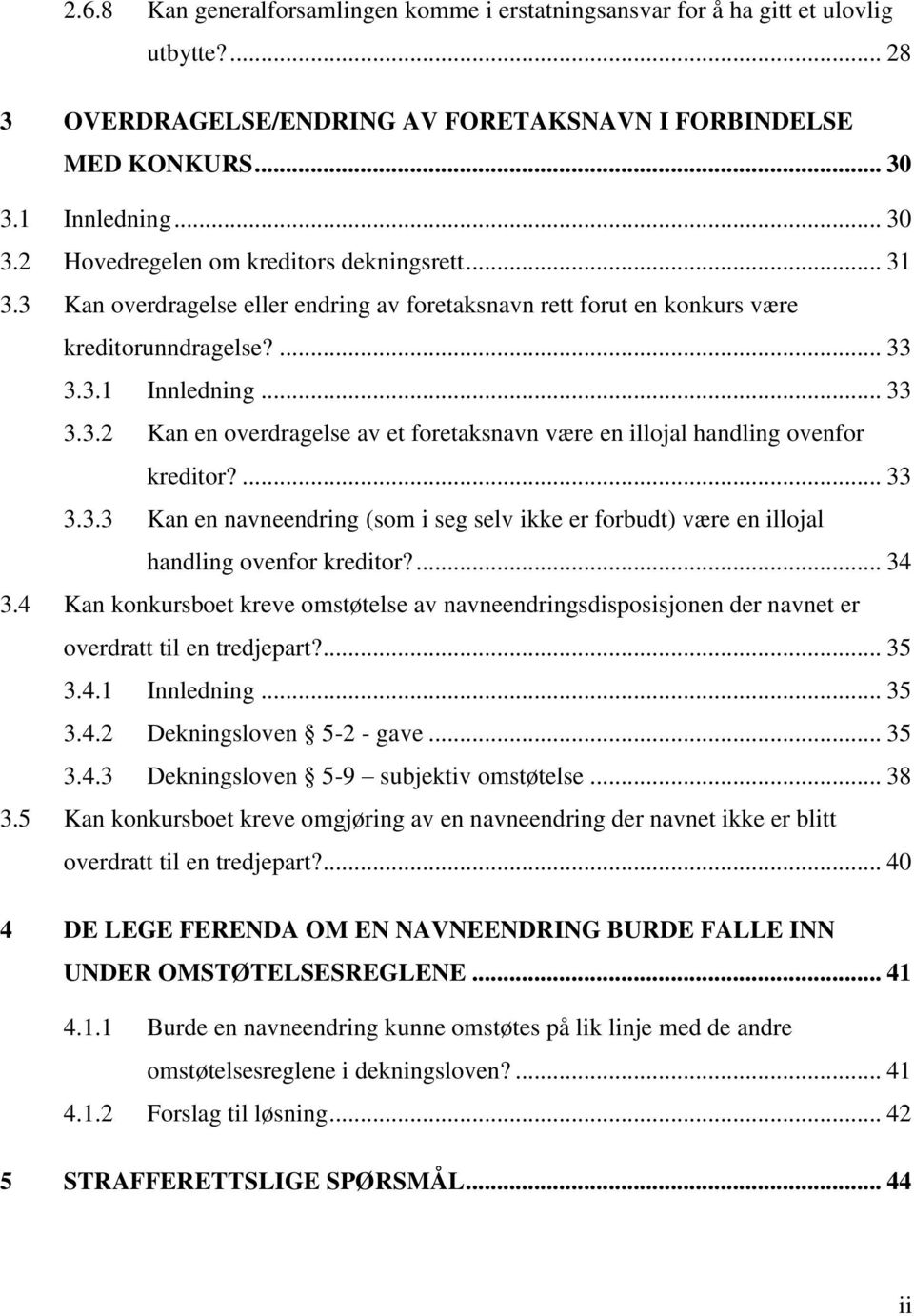 ... 33 3.3.3 Kan en navneendring (som i seg selv ikke er forbudt) være en illojal handling ovenfor kreditor?... 34 3.