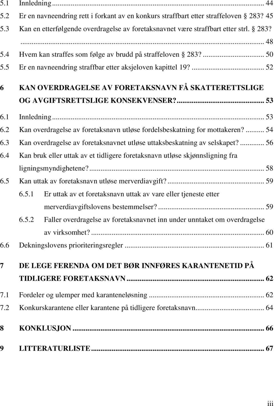 ... 52 6 KAN OVERDRAGELSE AV FORETAKSNAVN FÅ SKATTERETTSLIGE OG AVGIFTSRETTSLIGE KONSEKVENSER?... 53 6.1 Innledning... 53 6.2 Kan overdragelse av foretaksnavn utløse fordelsbeskatning for mottakeren?