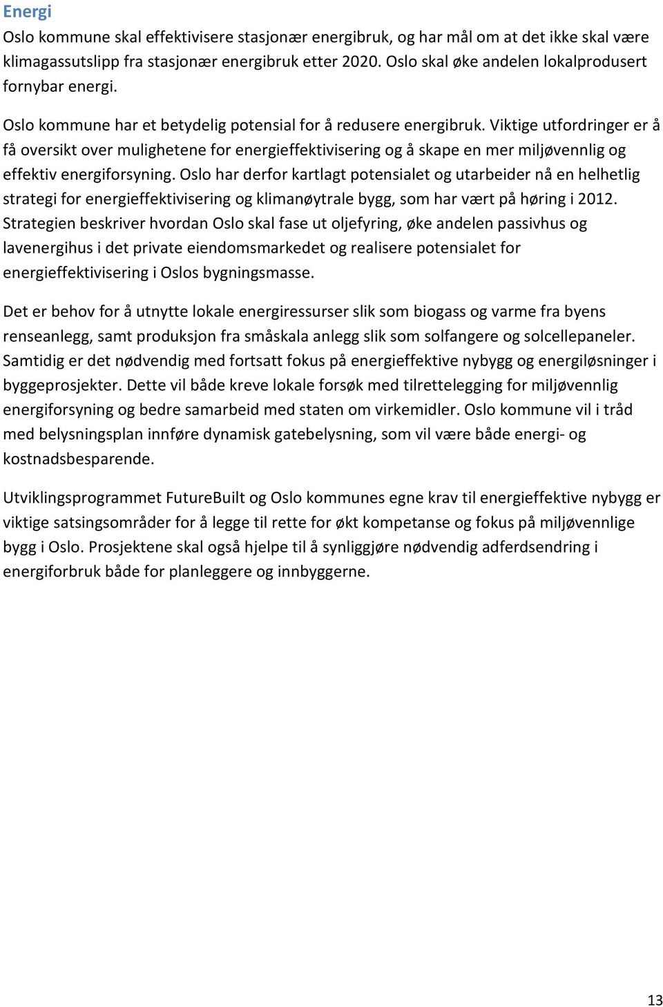 Viktige utfordringer er å få oversikt over mulighetene for energieffektivisering og å skape en mer miljøvennlig og effektiv energiforsyning.