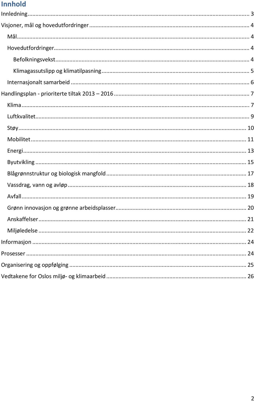 .. 13 Byutvikling... 15 Blågrønnstruktur og biologisk mangfold... 17 Vassdrag, vann og avløp... 18 Avfall... 19 Grønn innovasjon og grønne arbeidsplasser.