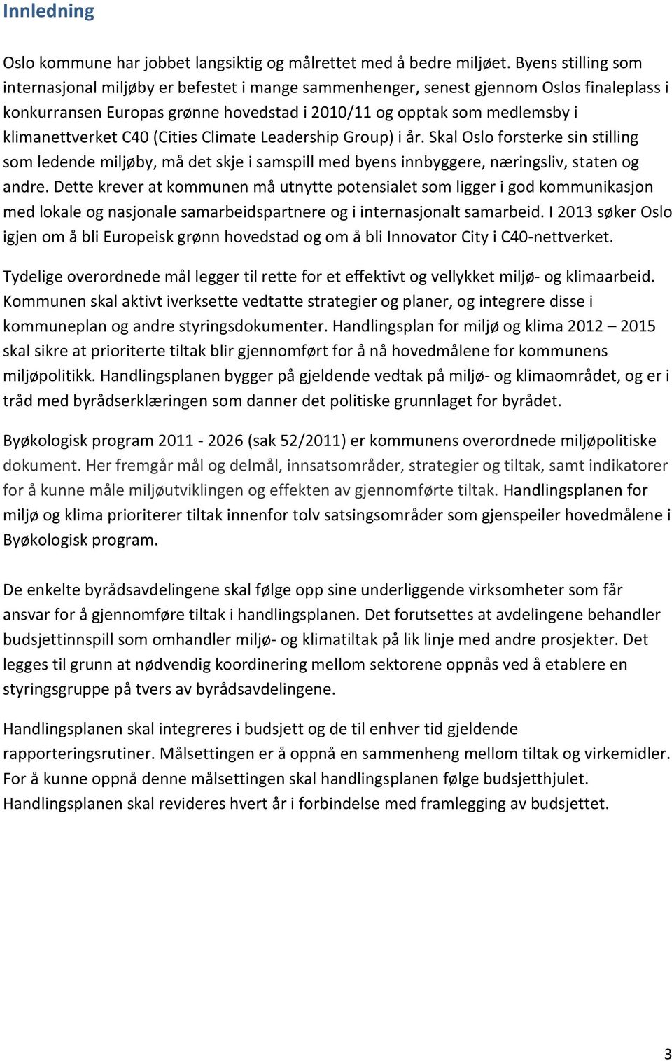 C40 (Cities Climate Leadership Group) i år. Skal Oslo forsterke sin stilling som ledende miljøby, må det skje i samspill med byens innbyggere, næringsliv, staten og andre.