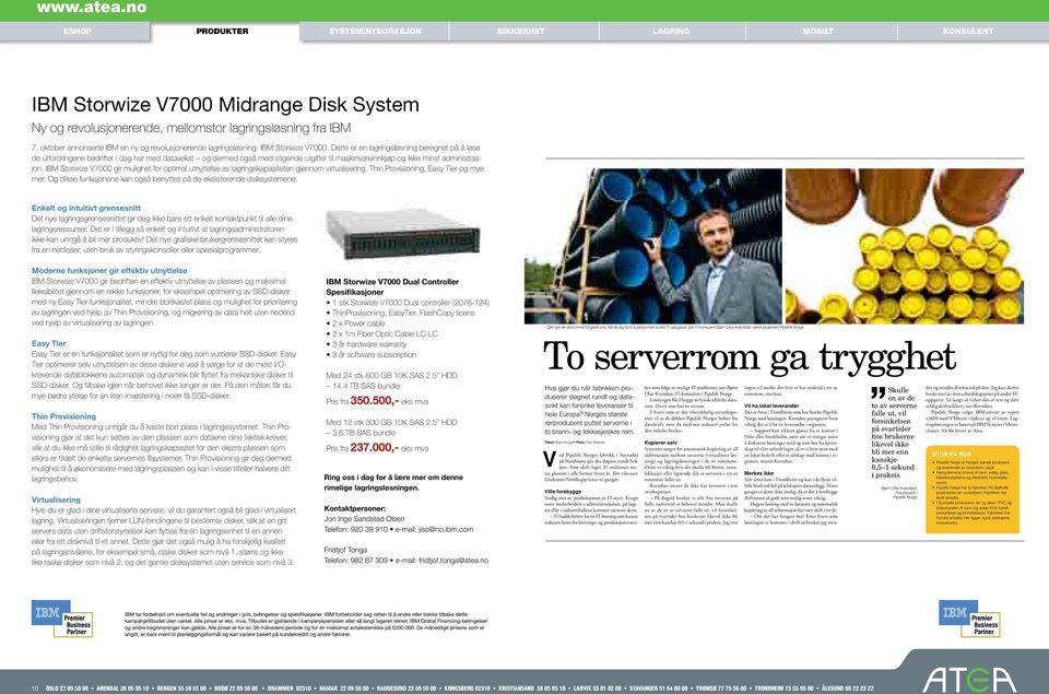 IBM 7. oktober annonserte IBM en ny og revolusjonerende lagringsløsning: IBM Storwize V7000.
