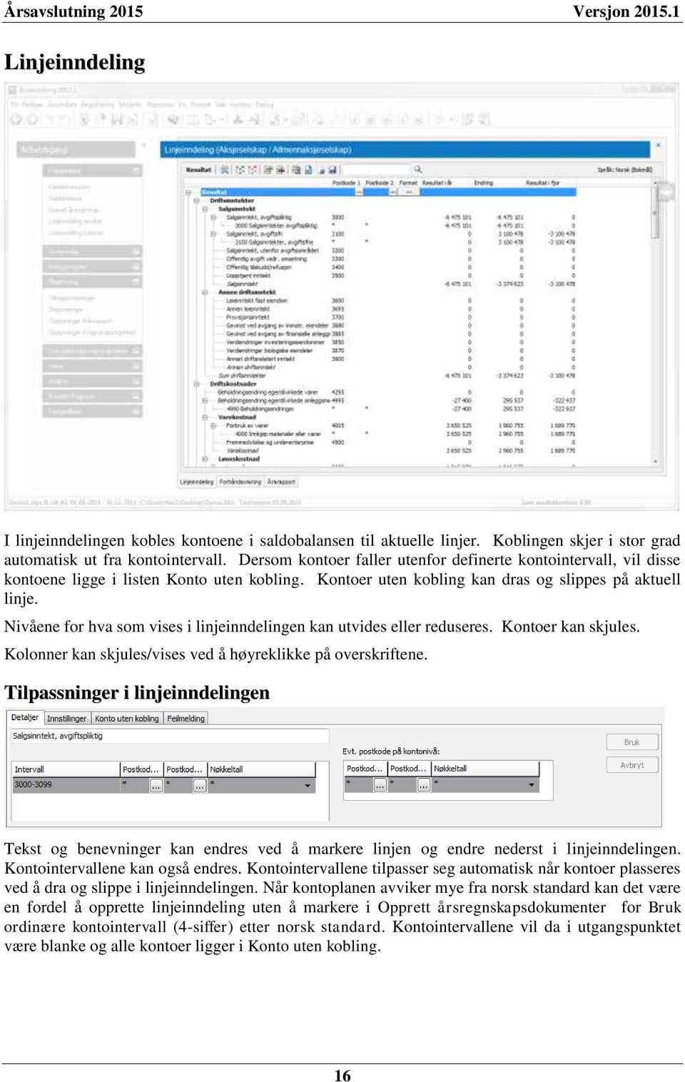 Nivåene for hva som vises i linjeinndelingen kan utvides eller reduseres. Kontoer kan skjules. Kolonner kan skjules/vises ved å høyreklikke på overskriftene.