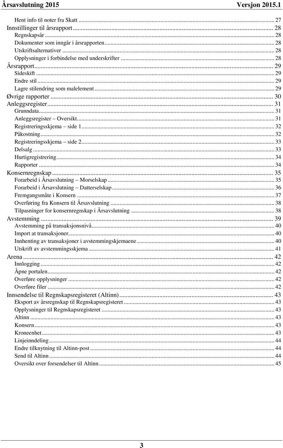 .. 31 Anleggsregister Oversikt... 31 Registreringsskjema side 1... 32 Påkostning... 32 Registreringsskjema side 2... 33 Delsalg... 33 Hurtigregistrering... 34 Rapporter... 34 Konsernregnskap.