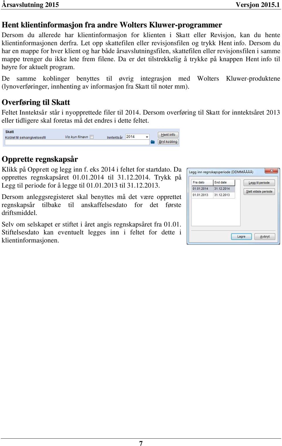 Dersom du har en mappe for hver klient og har både årsavslutningsfilen, skattefilen eller revisjonsfilen i samme mappe trenger du ikke lete frem filene.