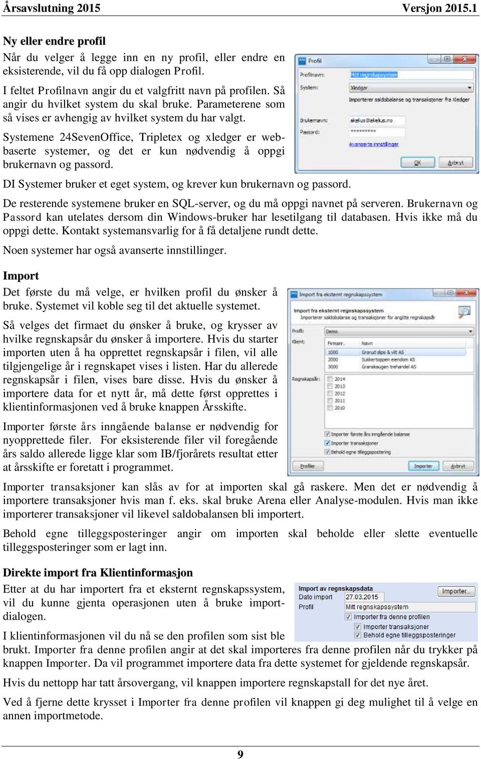 Systemene 24SevenOffice, Tripletex og xledger er webbaserte systemer, og det er kun nødvendig å oppgi brukernavn og passord. DI Systemer bruker et eget system, og krever kun brukernavn og passord.