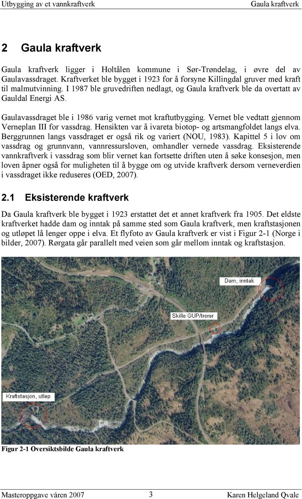 Gaulavassdraget ble i 1986 varig vernet mot kraftutbygging. Vernet ble vedtatt gjennom Verneplan III for vassdrag. Hensikten var å ivareta biotop- og artsmangfoldet langs elva.