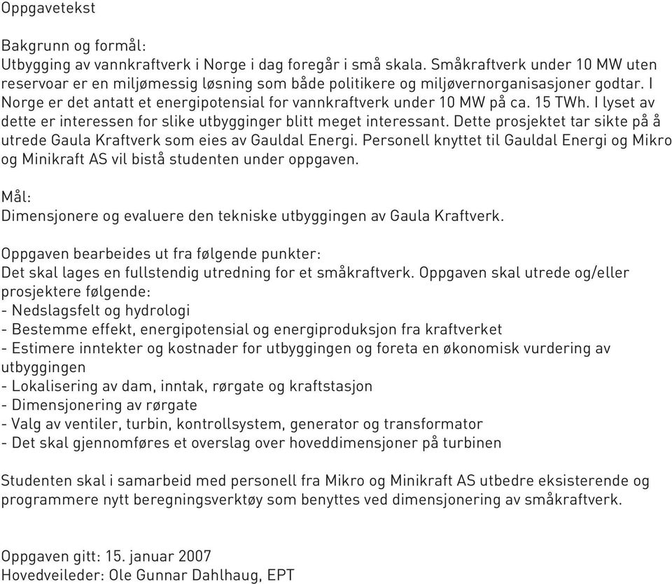 15 TWh. I lyset av dette er interessen for slike utbygginger blitt meget interessant. Dette prosjektet tar sikte på å utrede Gaula Kraftverk som eies av Gauldal Energi.