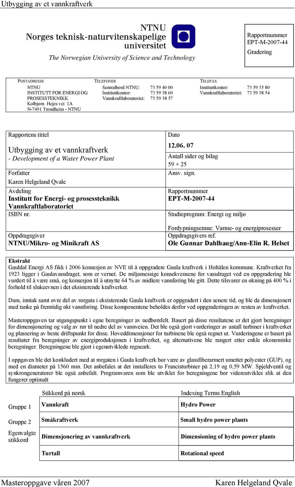 Utbygging av et vannkraftverk - Development of a Water Power Plant Forfatter Avdeling Institutt for Energi- og prosessteknikk Vannkraftlaboratoriet ISBN nr.