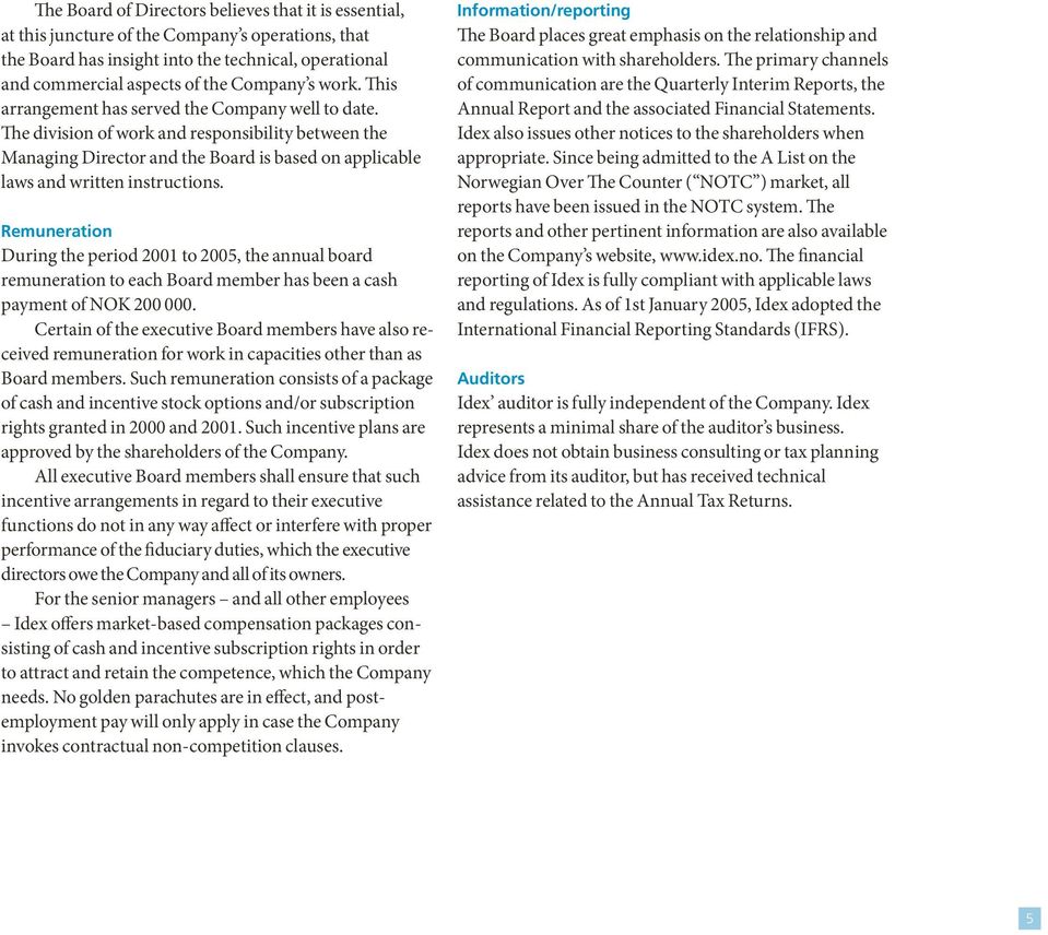 Remuneration During the period 21 to 25, the annual board remuneration to each Board member has been a cash payment of NOK 2.