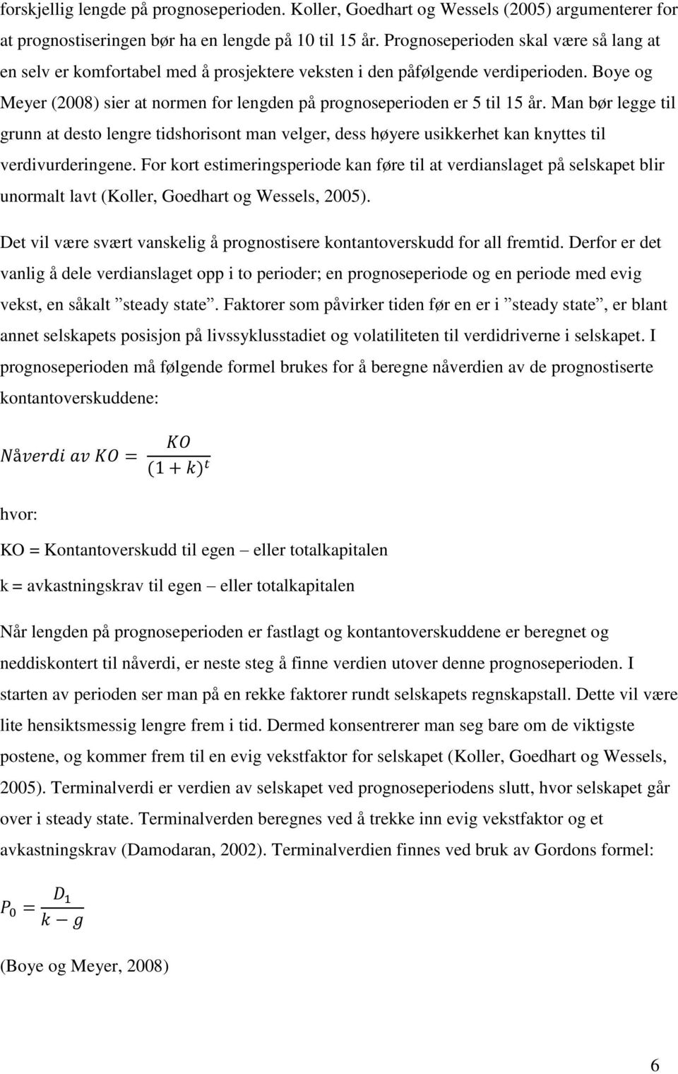 Boye og Meyer (2008) sier at normen for lengden på prognoseperioden er 5 til 15 år.