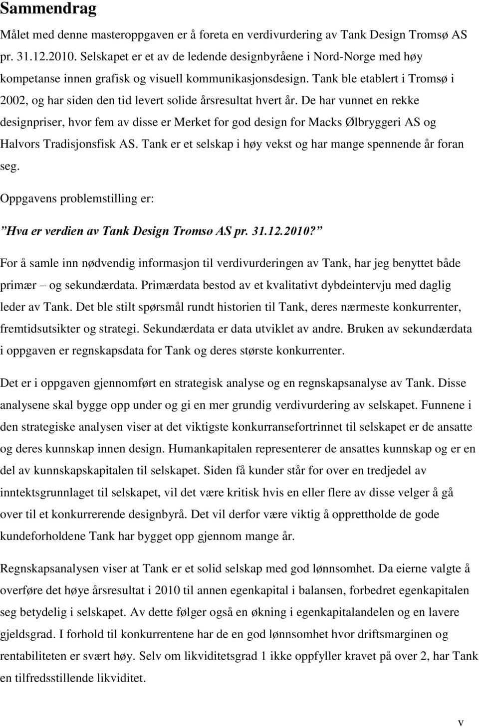 Tank ble etablert i Tromsø i 2002, og har siden den tid levert solide årsresultat hvert år.