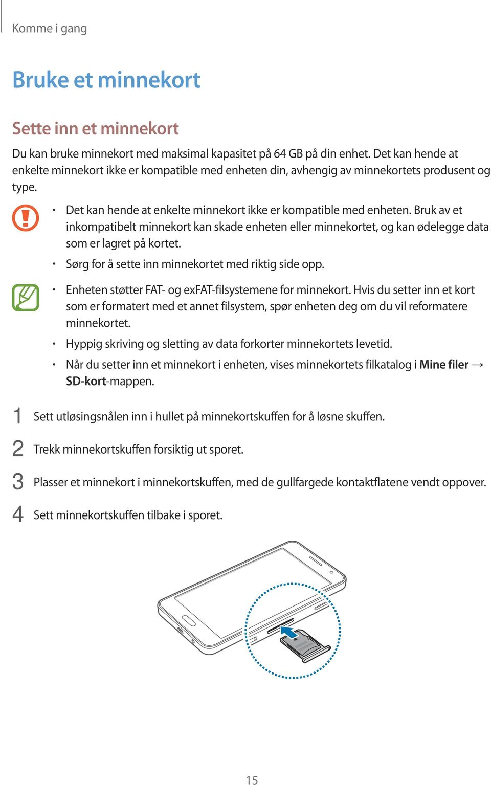 Bruk av et inkompatibelt minnekort kan skade enheten eller minnekortet, og kan ødelegge data som er lagret på kortet. Sørg for å sette inn minnekortet med riktig side opp.