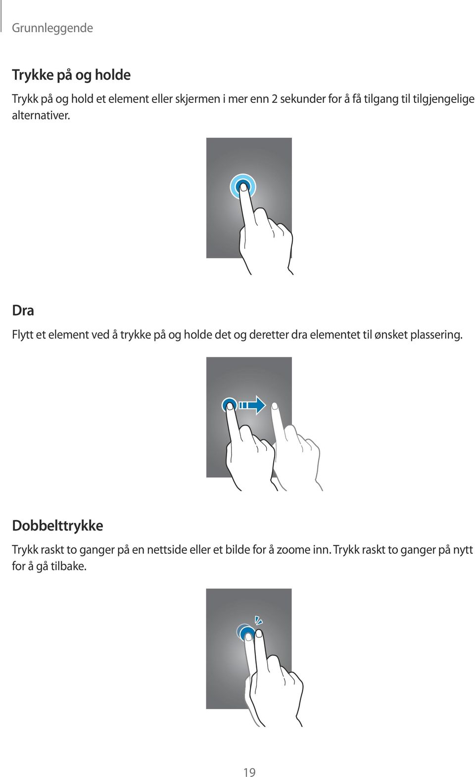 Dra Flytt et element ved å trykke på og holde det og deretter dra elementet til ønsket