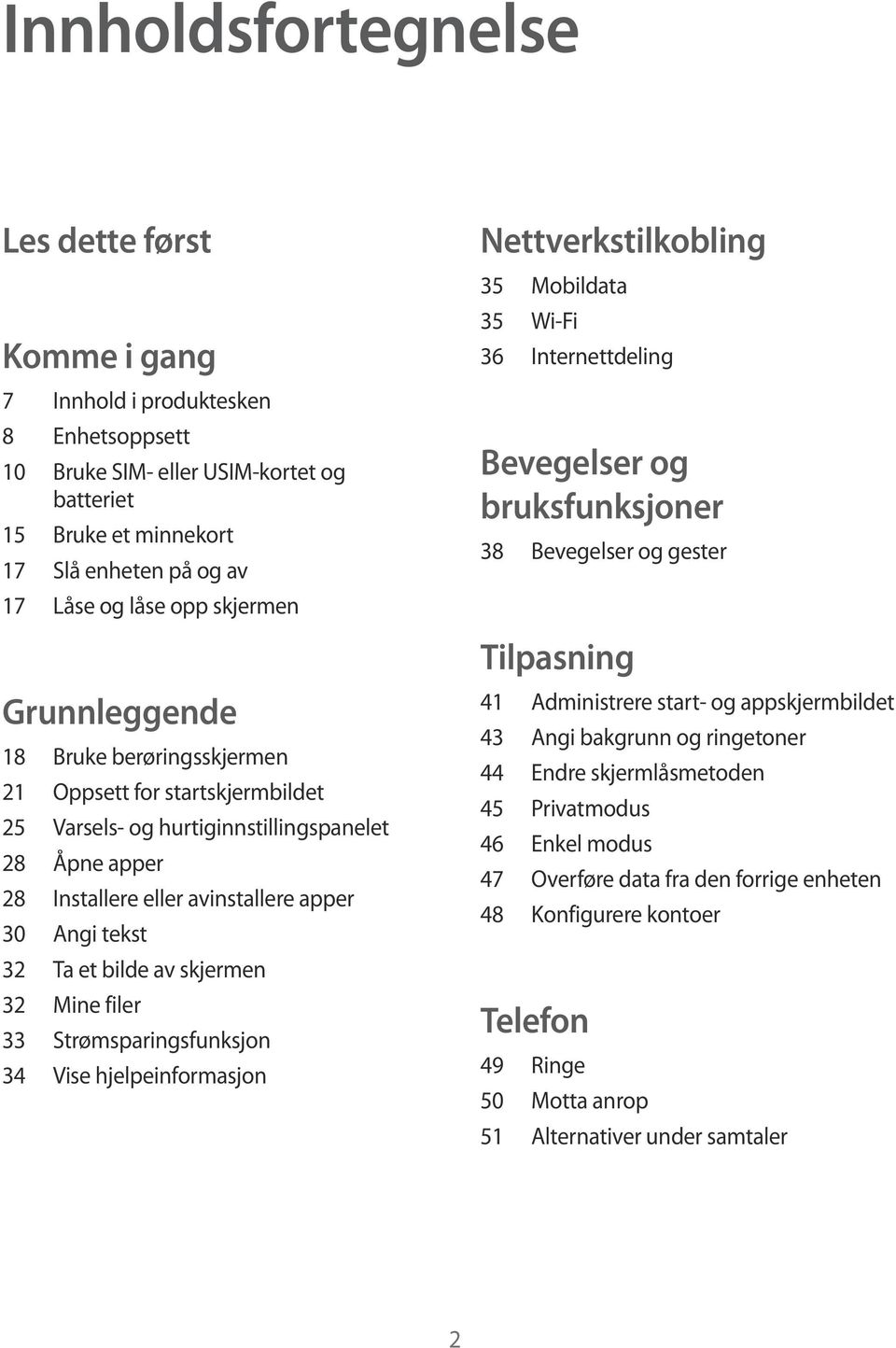 Ta et bilde av skjermen 32 Mine filer 33 Strømsparingsfunksjon 34 Vise hjelpeinformasjon Nettverkstilkobling 35 Mobildata 35 Wi-Fi 36 Internettdeling Bevegelser og bruksfunksjoner 38 Bevegelser og