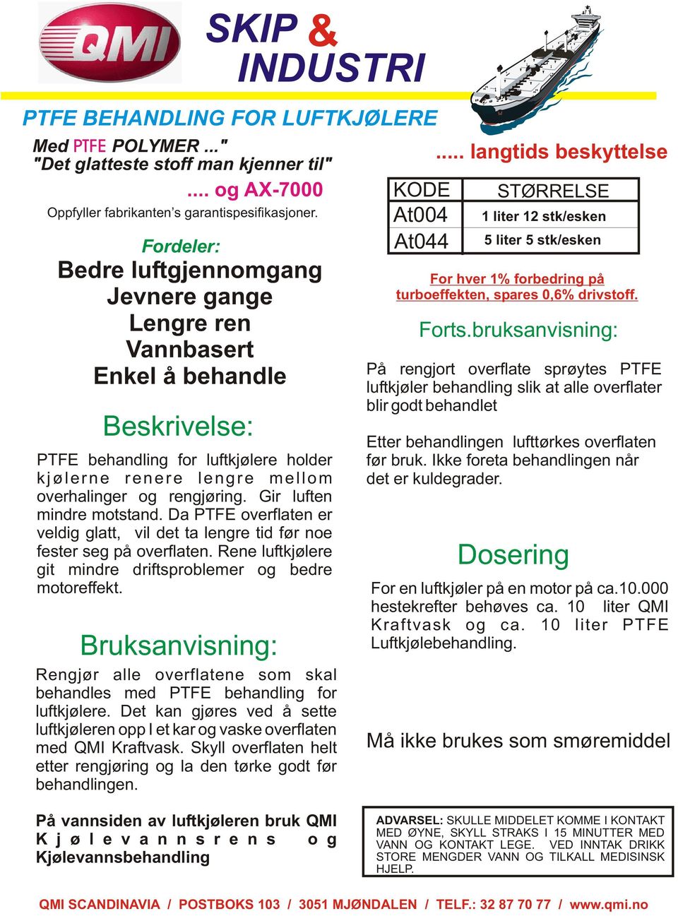 rengjøring. Gir luften mindre motstand. Da PTFE overflaten er veldig glatt, vil det ta lengre tid før noe fester seg på overflaten. Rene luftkjølere git mindre driftsproblemer og bedre motoreffekt.