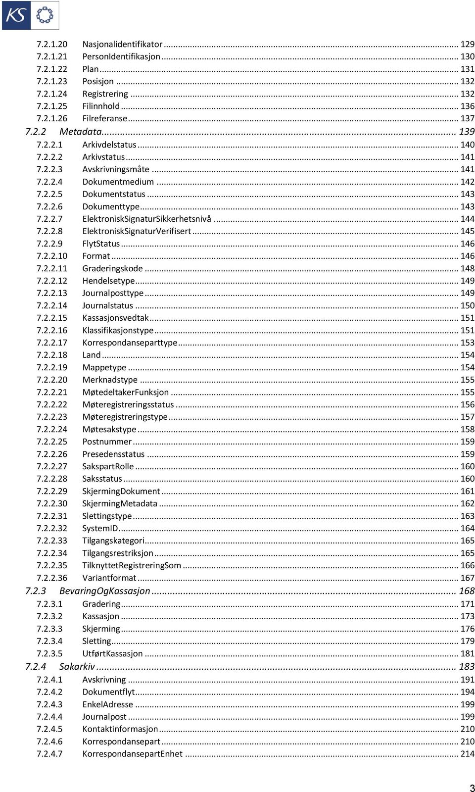 .. 143 7.2.2.7 ElektroniskSignaturSikkerhetsnivå... 144 7.2.2.8 ElektroniskSignaturVerifisert... 145 7.2.2.9 FlytStatus... 146 7.2.2.10 Format... 146 7.2.2.11 Graderingskode... 148 7.2.2.12 Hendelsetype.