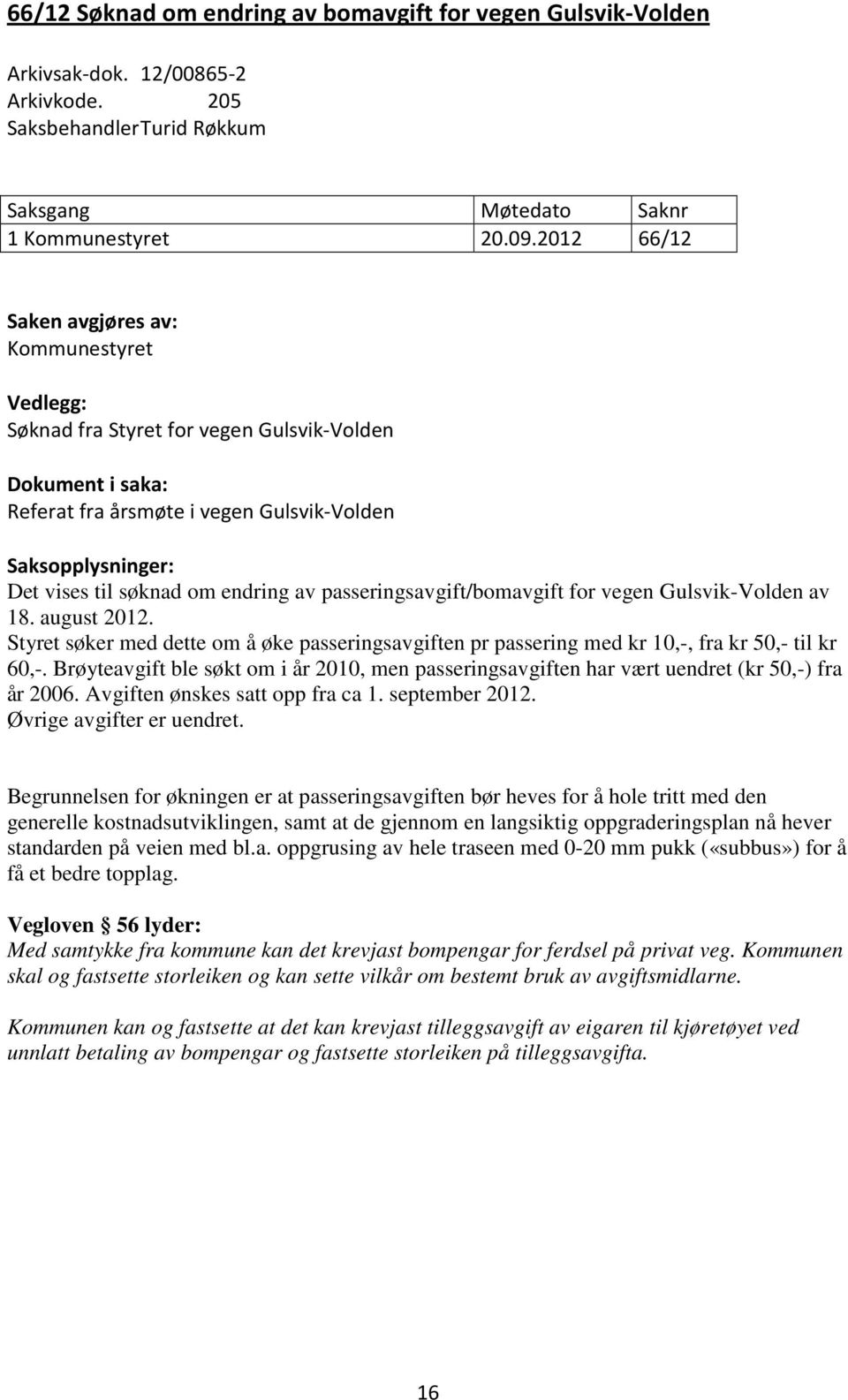 endring av passeringsavgift/bomavgift for vegen Gulsvik-Volden av 18. august 2012. Styret søker med dette om å øke passeringsavgiften pr passering med kr 10,-, fra kr 50,- til kr 60,-.