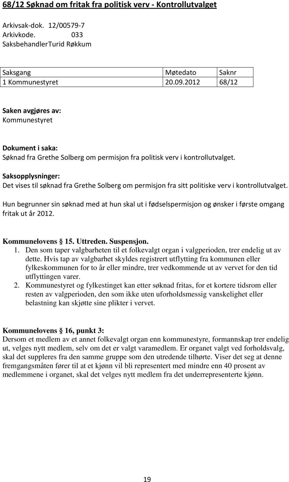 Saksopplysninger: Det vises til søknad fra Grethe Solberg om permisjon fra sitt politiske verv i kontrollutvalget.