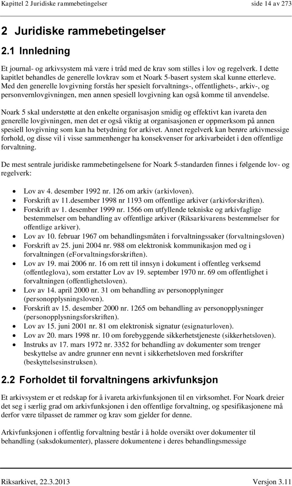 Med den generelle lovgivning forstås her spesielt forvaltnings-, offentlighets-, arkiv-, og personvernlovgivningen, men annen spesiell lovgivning kan også komme til anvendelse.