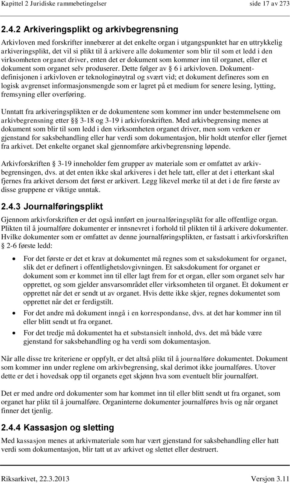 som blir til som et ledd i den virksomheten organet driver, enten det er dokument som kommer inn til organet, eller et dokument som organet selv produserer. Dette følger av 6 i arkivloven.