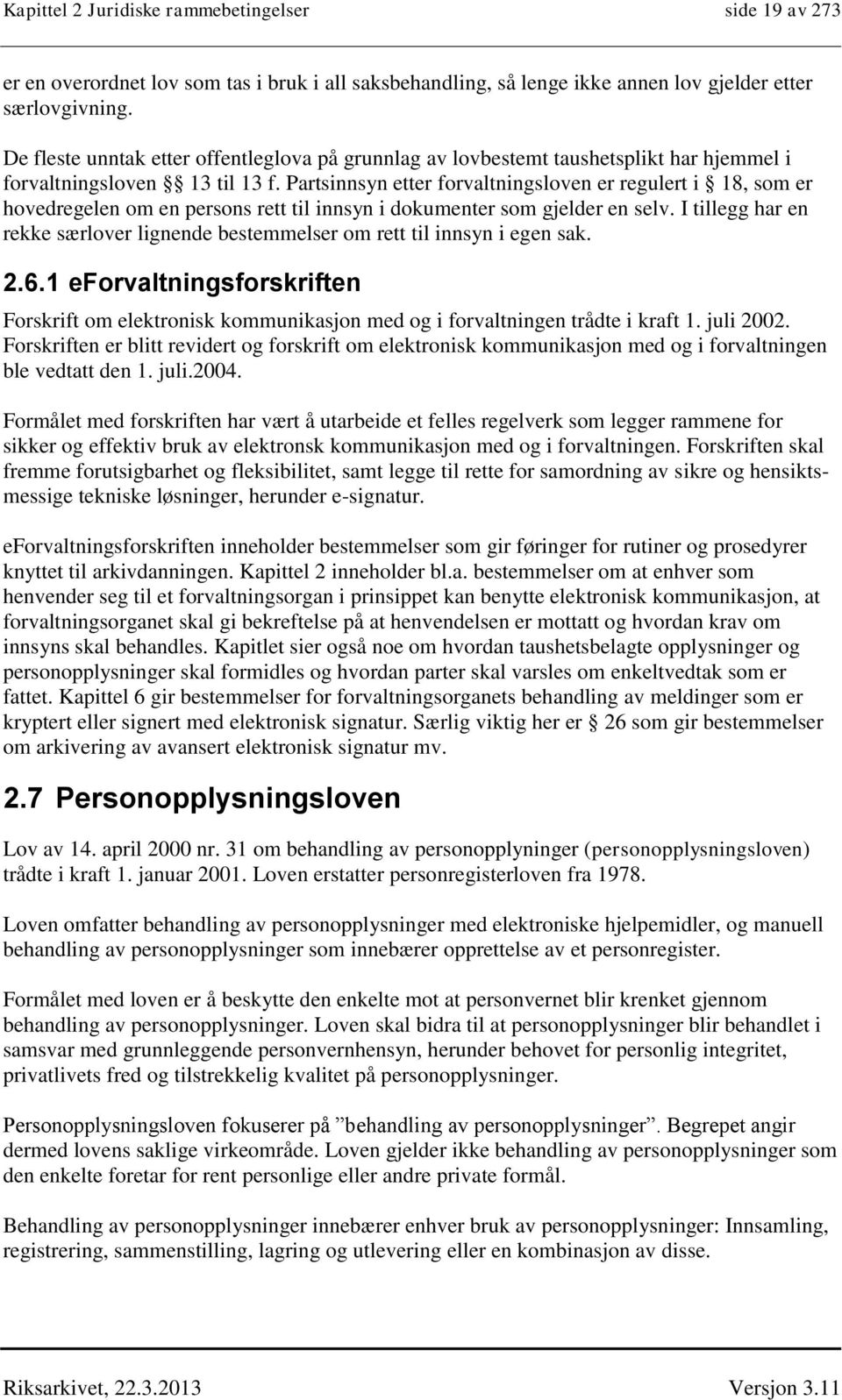 Partsinnsyn etter forvaltningsloven er regulert i 18, som er hovedregelen om en persons rett til innsyn i dokumenter som gjelder en selv.