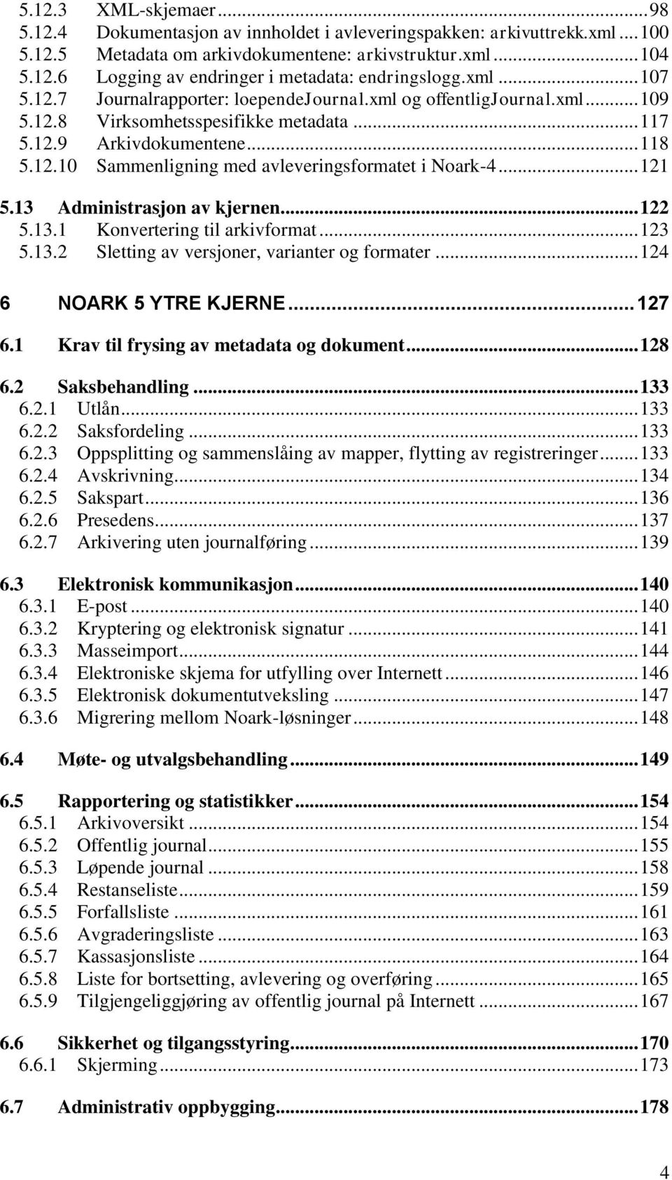 .. 121 5.13 Administrasjon av kjernen... 122 5.13.1 Konvertering til arkivformat... 123 5.13.2 Sletting av versjoner, varianter og formater... 124 6 NARK 5 YTRE KJERNE... 127 6.