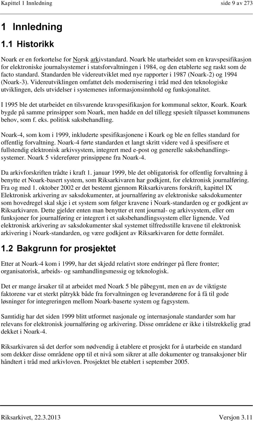 Standarden ble videreutviklet med nye rapporter i 1987 (Noark-2) og 1994 (Noark-3).