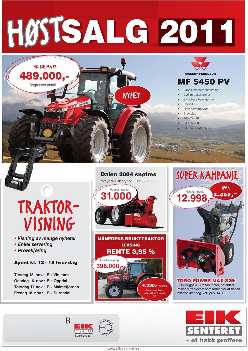 Ord. 33.990,- 31.000,- MÅNEDENS BRUKTTRAKTOR LEASING RENTE 3,95 % 398.000,- 4.330,- pr. mnd. Forutsetter 20 % forskudd og 84 mnd. leie SUPER KAMPANJE SPAR EIK-PRIS FRA KR 489.000,- TRAKTOR- VISNING 2.