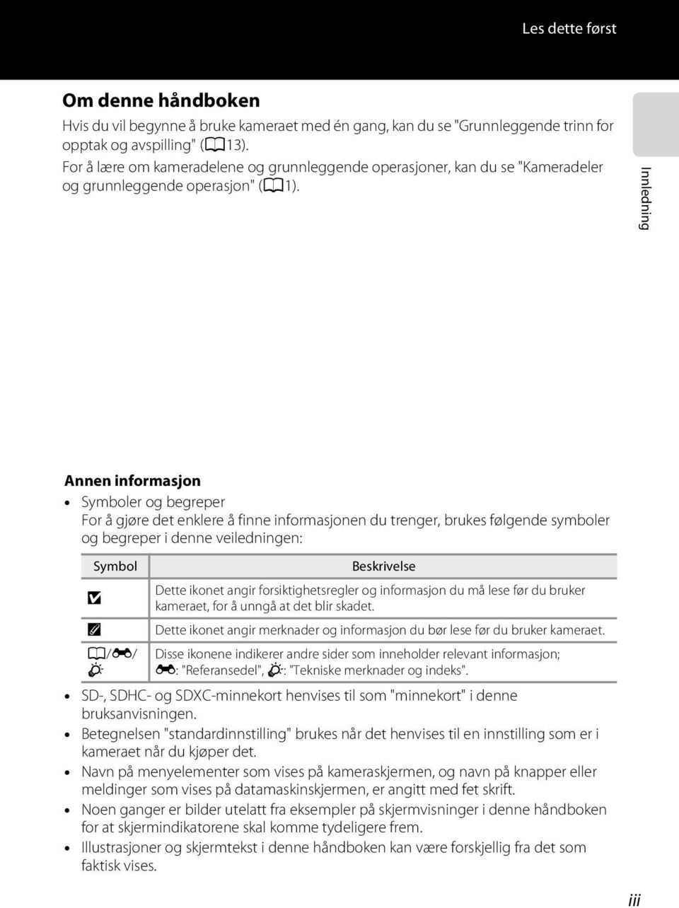 Innledning Annen informasjon Symboler og begreper For å gjøre det enklere å finne informasjonen du trenger, brukes følgende symboler og begreper i denne veiledningen: Symbol B C A/E/ F Beskrivelse