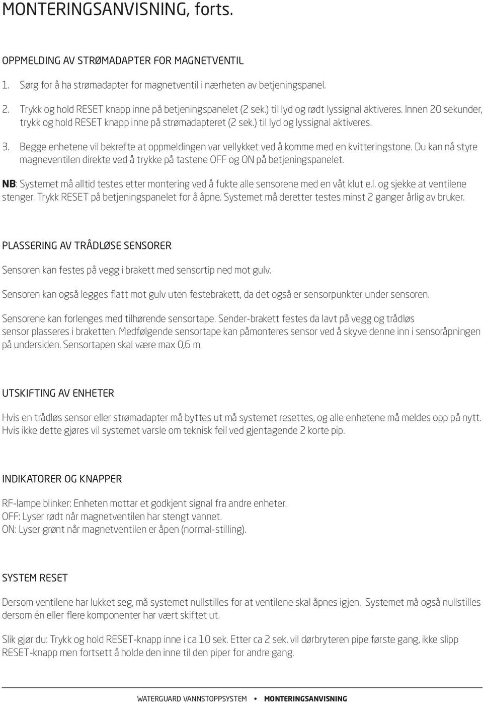 ) til lyd og lyssignal aktiveres. 3. Begge enhetene vil bekrefte at oppmeldingen var vellykket ved å komme med en kvitteringstone.