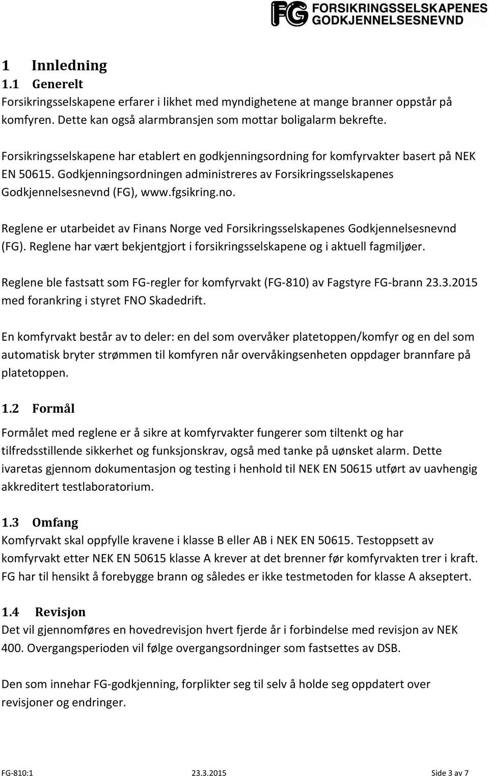 no. Reglene er utarbeidet av Finans Norge ved Forsikringsselskapenes Godkjennelsesnevnd (FG). Reglene har vært bekjentgjort i forsikringsselskapene og i aktuell fagmiljøer.